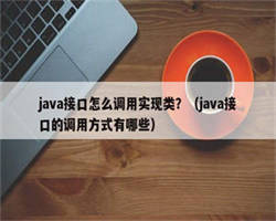 java接口怎么调用实现类？（java接口的调用方式有哪些）