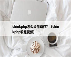 thinkphp怎么添加动作？（thinkphp教程视频）