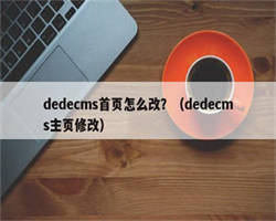 dedecms首页怎么改？（dedecms主页修改）