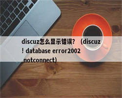 discuz怎么显示错误？（discuz! database error2002 notconnect）