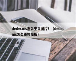 dedecms怎么主页图片？（dedecms怎么更换模板）