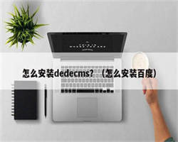 怎么安装dedecms？（怎么安装百度）