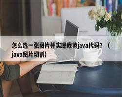 怎么选一张图片并实现裁剪java代码？（java图片切割）