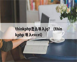 thinkphp怎么导入jq？（thinkphp 导入excel）