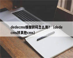 dedecms模板转码怎么用？（dedecms转其他cms）