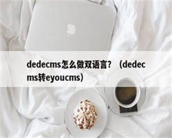 dedecms怎么做双语言？（dedecms转eyoucms）