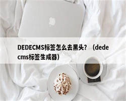 DEDECMS标签怎么去黑头？（dedecms标签生成器）