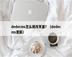 dedecms怎么修改页面？（dedecms更新）