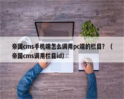 帝国cms手机端怎么调用pc端的栏目？（帝国cms调用栏目id）