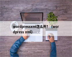 wordpressxml怎么开？（wordpress xml）