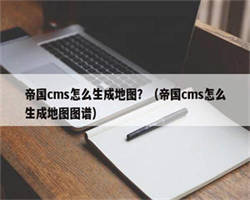 帝国cms怎么生成地图？（帝国cms怎么生成地图图谱）