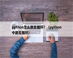 python怎么跳出循环？（python中跳出循环）