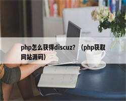 php怎么获得discuz？（php获取网站源码）