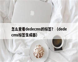 怎么查看dedecms的标签？（dedecms标签生成器）