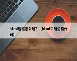 html边框怎么加？（html中加边框代码）