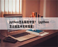 python怎么输出中文？（python怎么输出中文和变量）