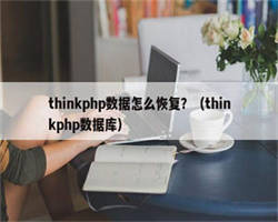 thinkphp数据怎么恢复？（thinkphp数据库）