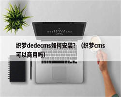 织梦dedecms如何安装？（织梦cms可以商用吗）