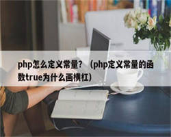 php怎么定义常量？（php定义常量的函数true为什么画横杠）