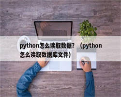 python怎么读取数据？（python怎么读取数据库文件）