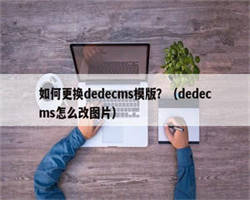 如何更换dedecms模版？（dedecms怎么改图片）