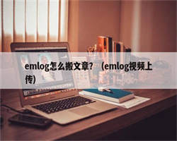 emlog怎么搬文章？（emlog视频上传）