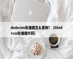 dedecms轮播图怎么更换？（html+css轮播图代码）