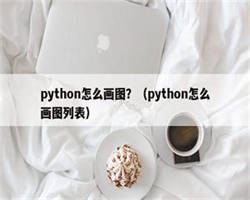 python怎么画图？（python怎么画图列表）