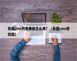 帝国cms列表模板怎么用？（帝国cms移动端）