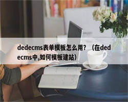 dedecms表单模板怎么用？（在dedecms中,如何模板建站）