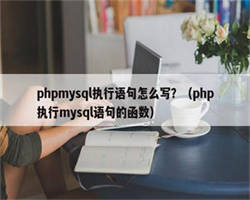 phpmysql执行语句怎么写？（php执行mysql语句的函数）