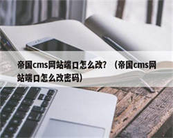 帝国cms网站端口怎么改？（帝国cms网站端口怎么改密码）