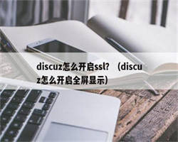 discuz怎么开启ssl？（discuz怎么开启全屏显示）