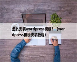 怎么安装wordpress模板？（wordpress模板安装教程）