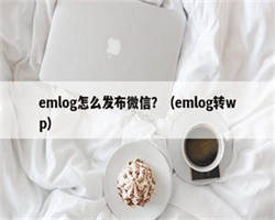 emlog怎么发布微信？（emlog转wp）