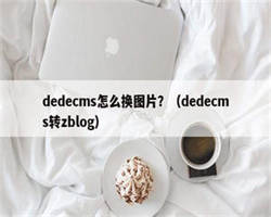 dedecms怎么换图片？（dedecms转zblog）