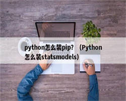 python怎么装pip？（Python怎么装statsmodels）