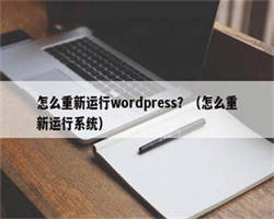 怎么重新运行wordpress？（怎么重新运行系统）