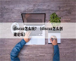 discuz怎么玩？（discuz怎么创建论坛）