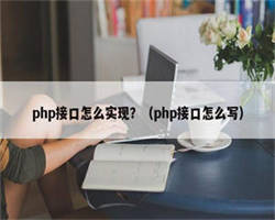 php接口怎么实现？（php接口怎么写）