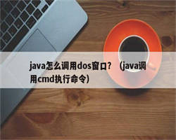 java怎么调用dos窗口？（java调用cmd执行命令）