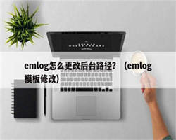 emlog怎么更改后台路径？（emlog模板修改）