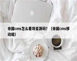 帝国cms怎么看项目源码？（帝国cms移动端）