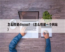 怎么搭建discuz？（怎么搭建一个网站）