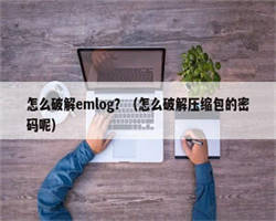 怎么破解emlog？（怎么破解压缩包的密码呢）