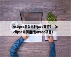 eclipse怎么运行java文件？（eclipse如何运行javaee项目）