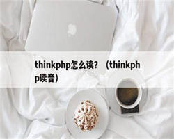 thinkphp怎么读？（thinkphp读音）