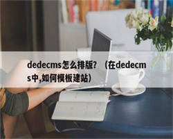 dedecms怎么排版？（在dedecms中,如何模板建站）