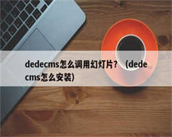 dedecms怎么调用幻灯片？（dedecms怎么安装）