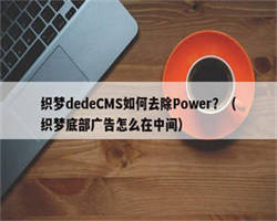 织梦dedeCMS如何去除Power？（织梦底部广告怎么在中间）